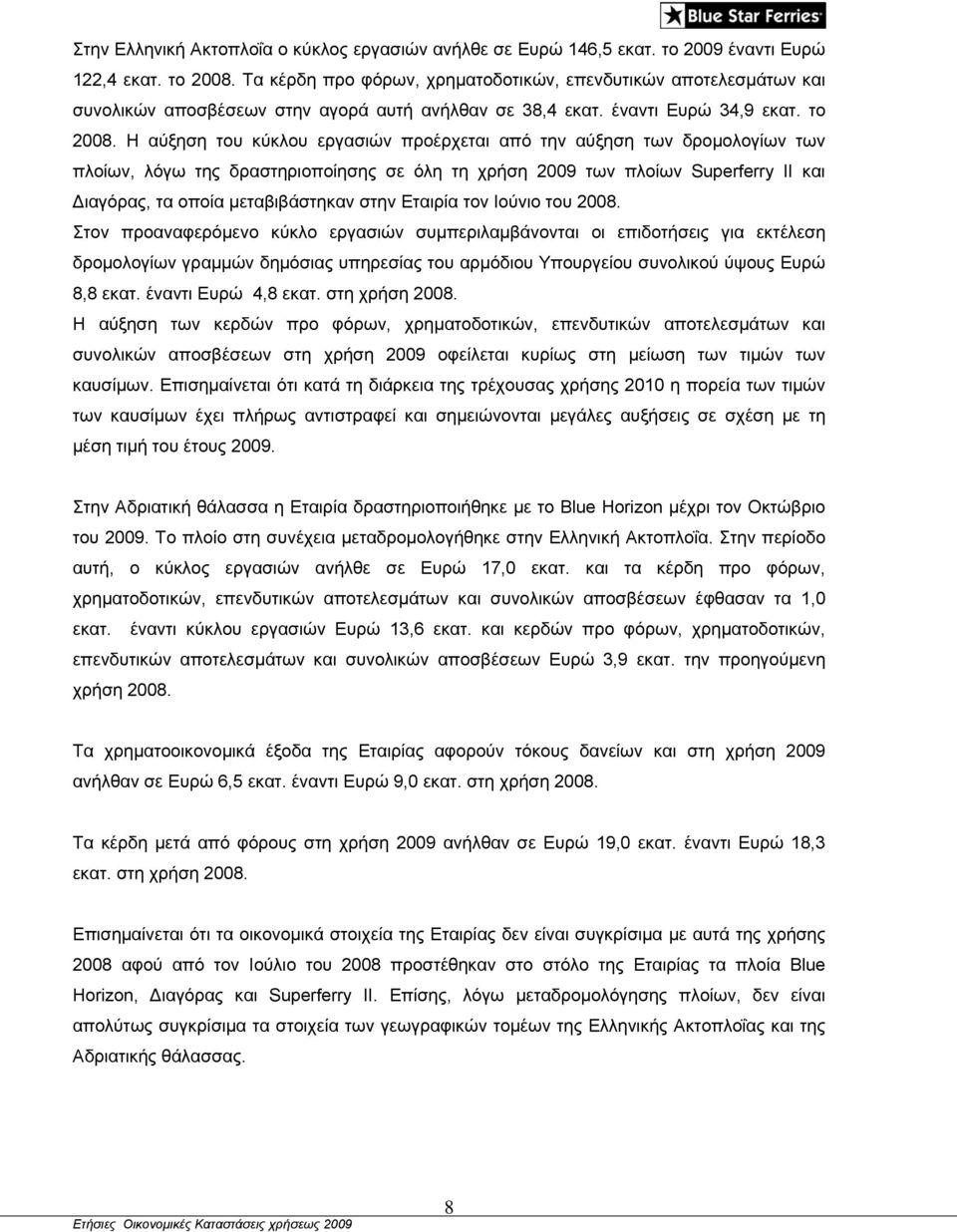 Η αύξηση του κύκλου εργασιών προέρχεται από την αύξηση των δρομολογίων των πλοίων, λόγω της δραστηριοποίησης σε όλη τη χρήση 2009 των πλοίων Superferry II και Διαγόρας, τα οποία μεταβιβάστηκαν στην