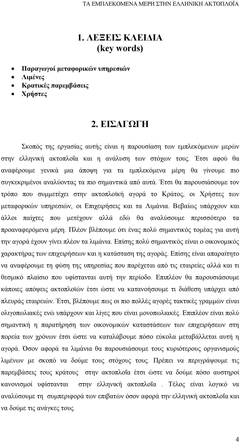 Έτσι αφού θα αναφέρουμε γενικά μια άποψη για τα εμπλεκόμενα μέρη θα γίνουμε πιο συγκεκριμένοι αναλύοντας τα πιο σημαντικά από αυτά.