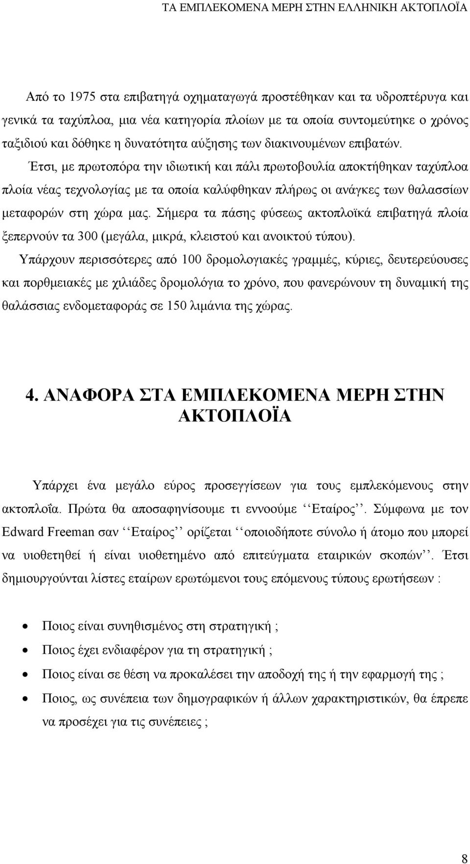 Σήμερα τα πάσης φύσεως ακτοπλοϊκά επιβατηγά πλοία ξεπερνούν τα 300 (μεγάλα, μικρά, κλειστού και ανοικτού τύπου).