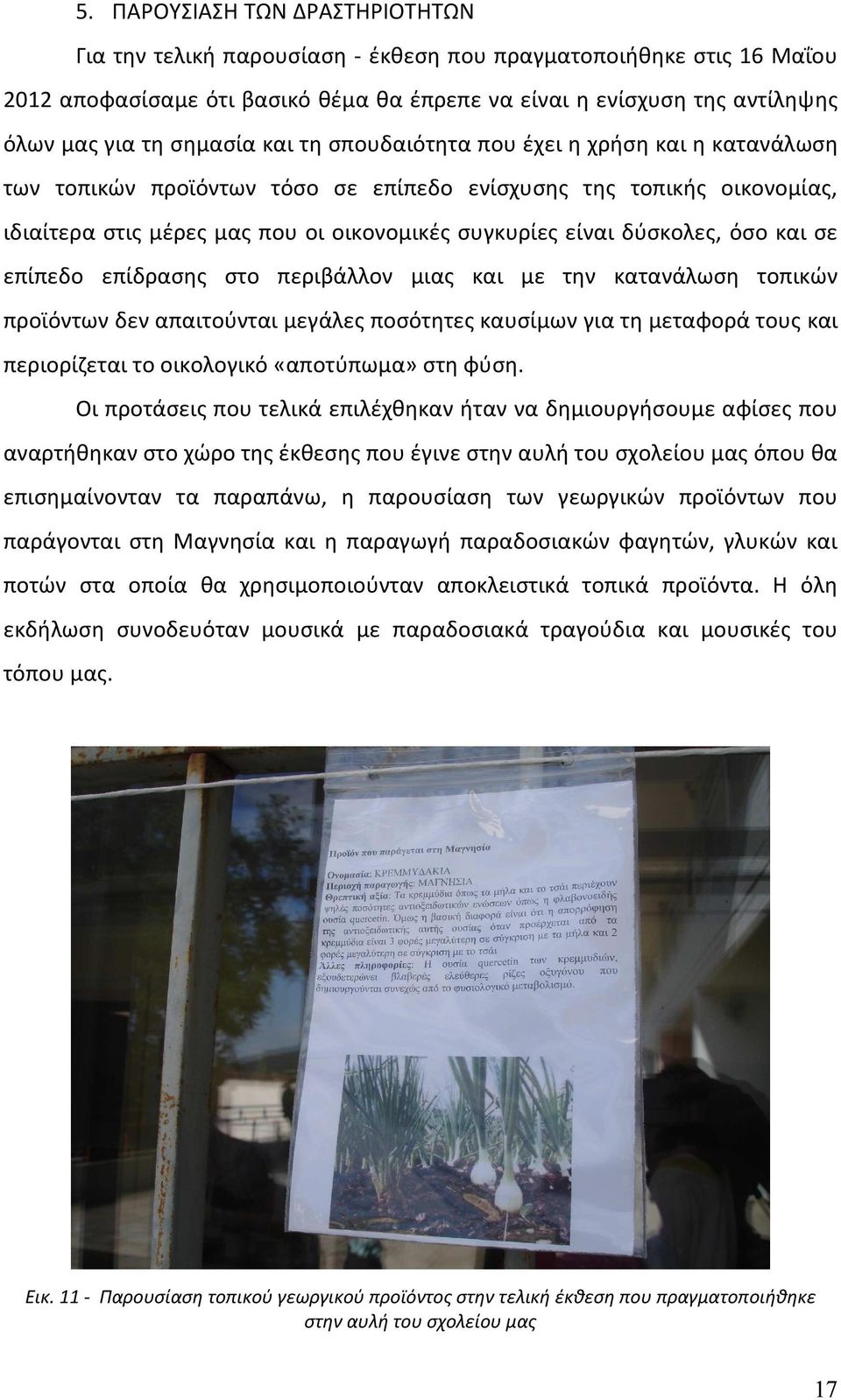 δύσκολες, όσο και σε επίπεδο επίδρασης στο περιβάλλον μιας και με την κατανάλωση τοπικών προϊόντων δεν απαιτούνται μεγάλες ποσότητες καυσίμων για τη μεταφορά τους και περιορίζεται το οικολογικό