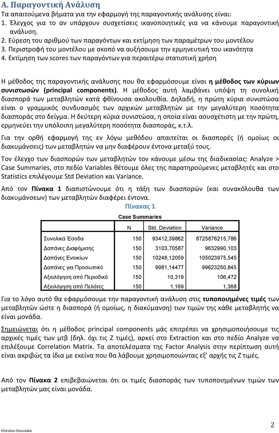 Εκτίμηση των scores των παραγόντων για περαιτέρω στατιστική χρήση Η μέθοδος της παραγοντικής ανάλυσης που θα εφαρμόσουμε είναι η μέθοδος των κύριων συνιστωσών (principal components).