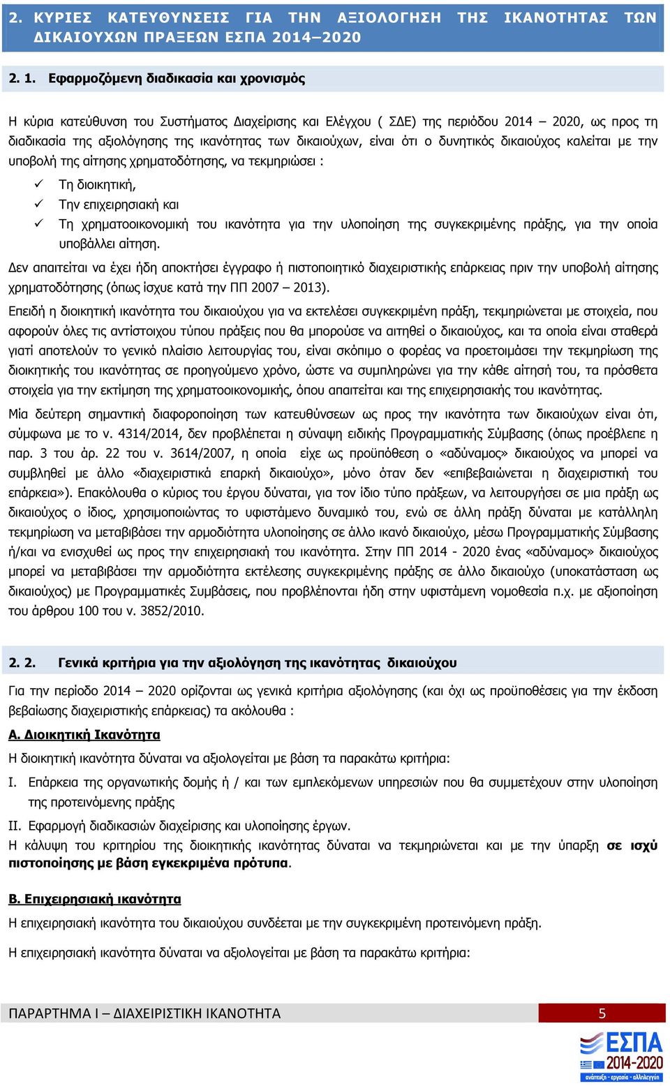 είναι ότι ο δυνητικός δικαιούχος καλείται µε την υποβολή της αίτησης χρηµατοδότησης, να τεκµηριώσει : Τη διοικητική, Την επιχειρησιακή και Τη χρηµατοοικονοµική του ικανότητα για την υλοποίηση της