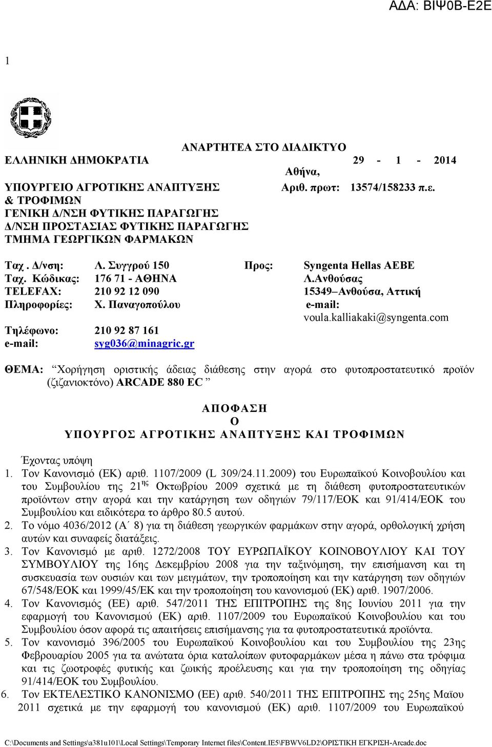 Ανθούσας TELEFAX: 210 92 12 090 15349 Ανθούσα, Αττική Πληροφορίες: X. Παναγοπούλου e-mail: voula.kalliakaki@syngenta.com Τηλέφωνο: 210 92 87 161 e-mail: syg036@minagric.
