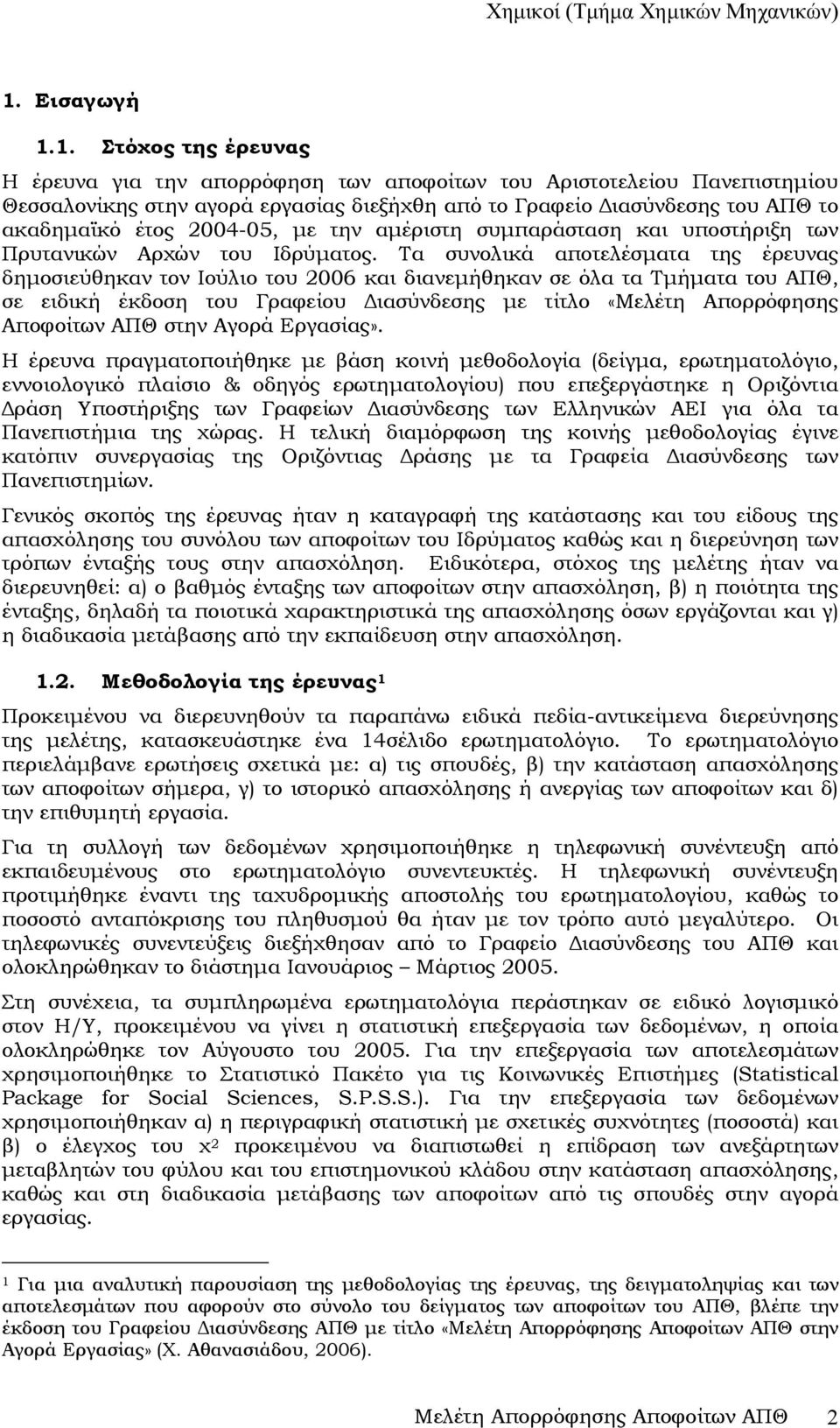 Τα συνολικά αποτελέσµατα της έρευνας δηµοσιεύθηκαν τον Ιούλιο του 2006 και διανεµήθηκαν σε όλα τα Τµήµατα του ΑΠΘ, σε ειδική έκδοση του Γραφείου ιασύνδεσης µε τίτλο «Μελέτη Απορρόφησης Αποφοίτων ΑΠΘ