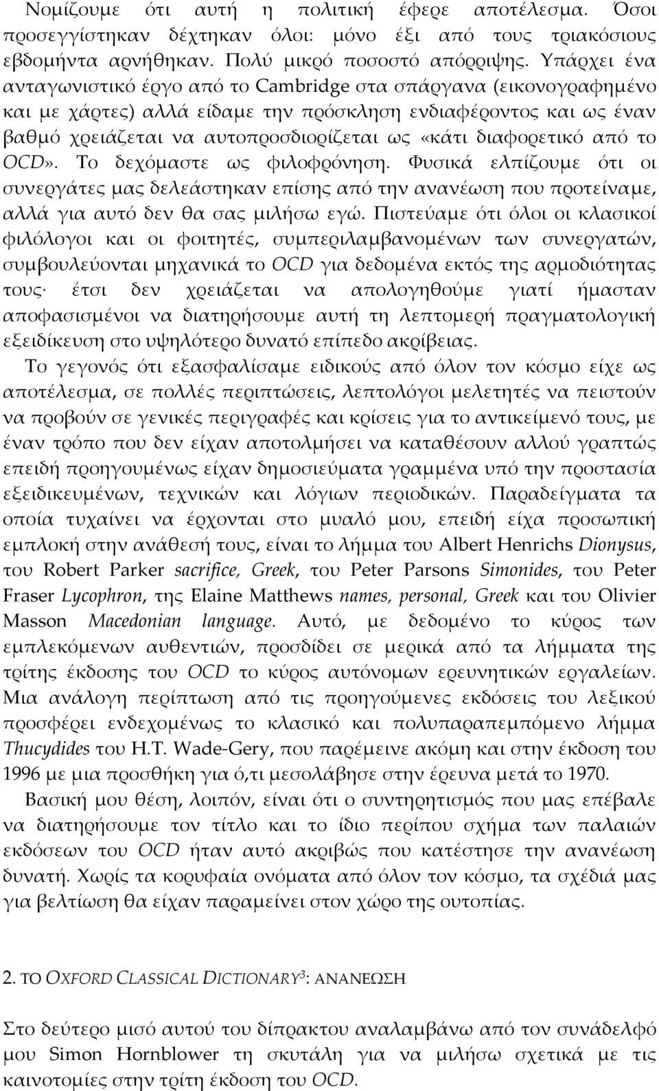 διαφορετικό από το OCD». Tο δεχόμαστε ως φιλοφρόνηση. Φυσικά ελπίζουμε ότι οι συνεργάτες μας δελεάστηκαν επίσης από την ανανέωση που προτείναμε, αλλά για αυτό δεν θα σας μιλήσω εγώ.