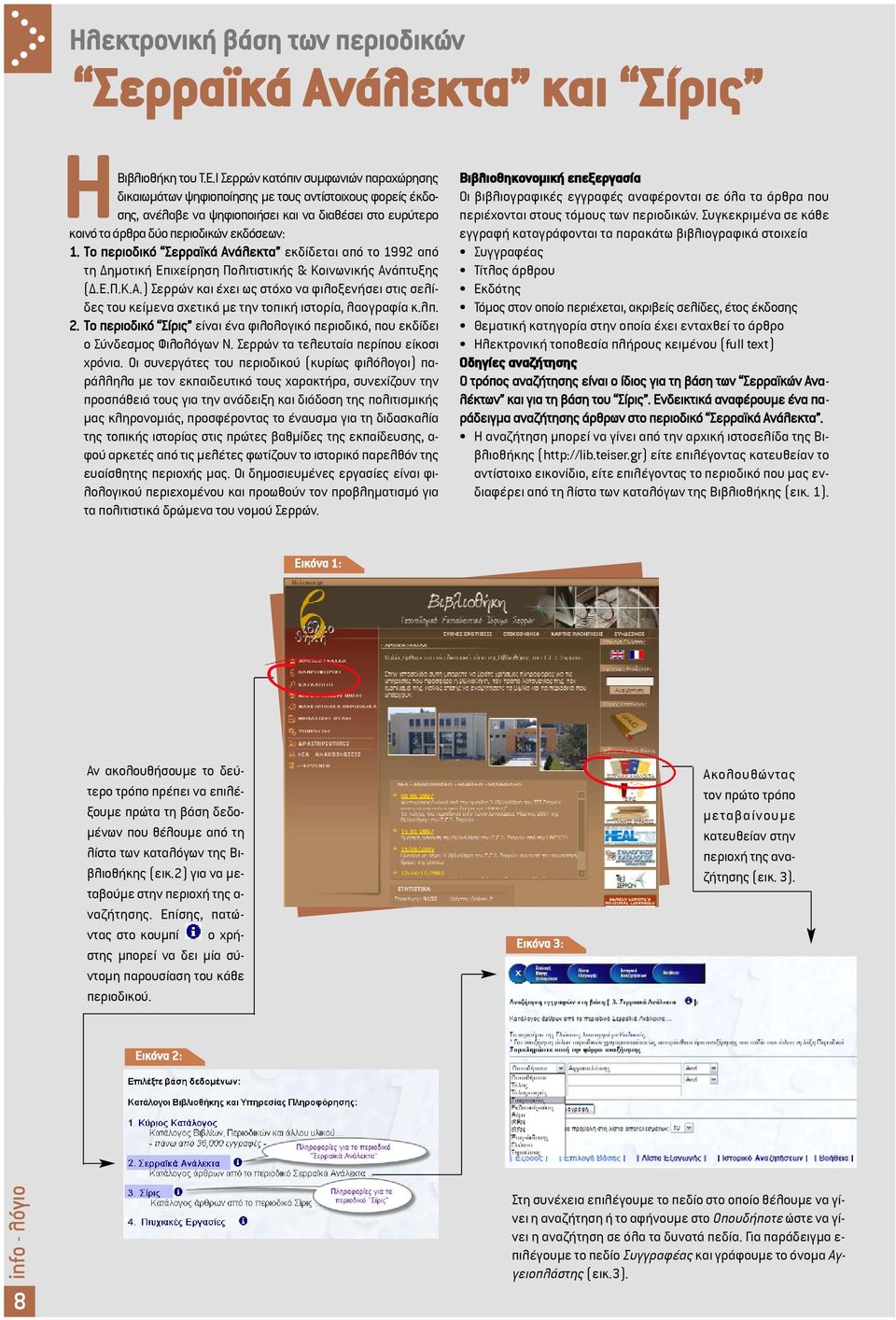 Το περιοδικό Σερραϊκά Ανάλεκτα εκδίδεται από το 1992 από τη ηµοτική Επιχείρηση Πολιτιστικής & Κοινωνικής Ανάπτυξης (.Ε.Π.Κ.Α.) Σερρών και έχει ως στόχο να φιλοξενήσει στις σελίδες του κείµενα σχετικά µε την τοπική ιστορία, λαογραφία κ.