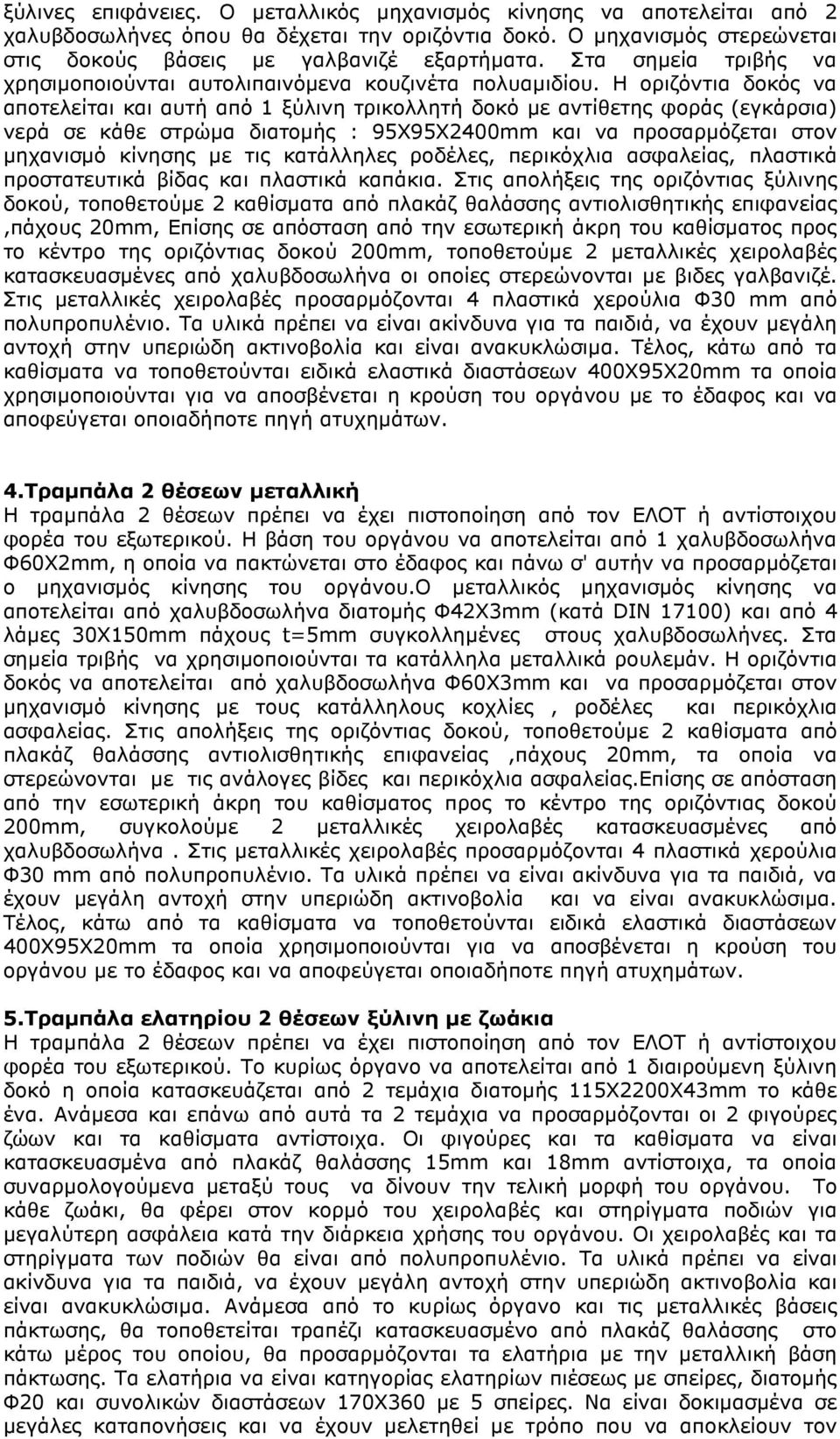 Η οριζόντια δοκός να αποτελείται και αυτή από 1 ξύλινη τρικολλητή δοκό µε αντίθετης φοράς (εγκάρσια) νερά σε κάθε στρώµα διατοµής : 95Χ95Χ2400mm και να προσαρµόζεται στον µηχανισµό κίνησης µε τις