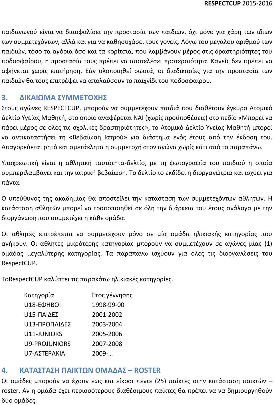 Κανείς δεν πρέπει να αφήνεται χωρίς επιτήρηση. Εάν υλοποιηθεί σωστά, οι διαδικασίες για την προστασία των παιδιών θα τους επιτρέψει να απολαύσουν το παιχνίδι του ποδοσφαίρου. 3.