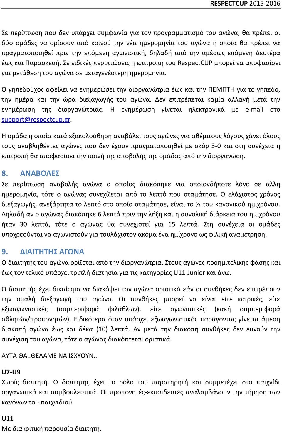 Ο γηπεδούχος οφείλει να ενημερώσει την διοργανώτρια έως και την ΠΕΜΠΤΗ για το γήπεδο, την ημέρα και την ώρα διεξαγωγής του αγώνα. Δεν επιτρέπεται καμία αλλαγή μετά την ενημέρωση της διοργανώτριας.