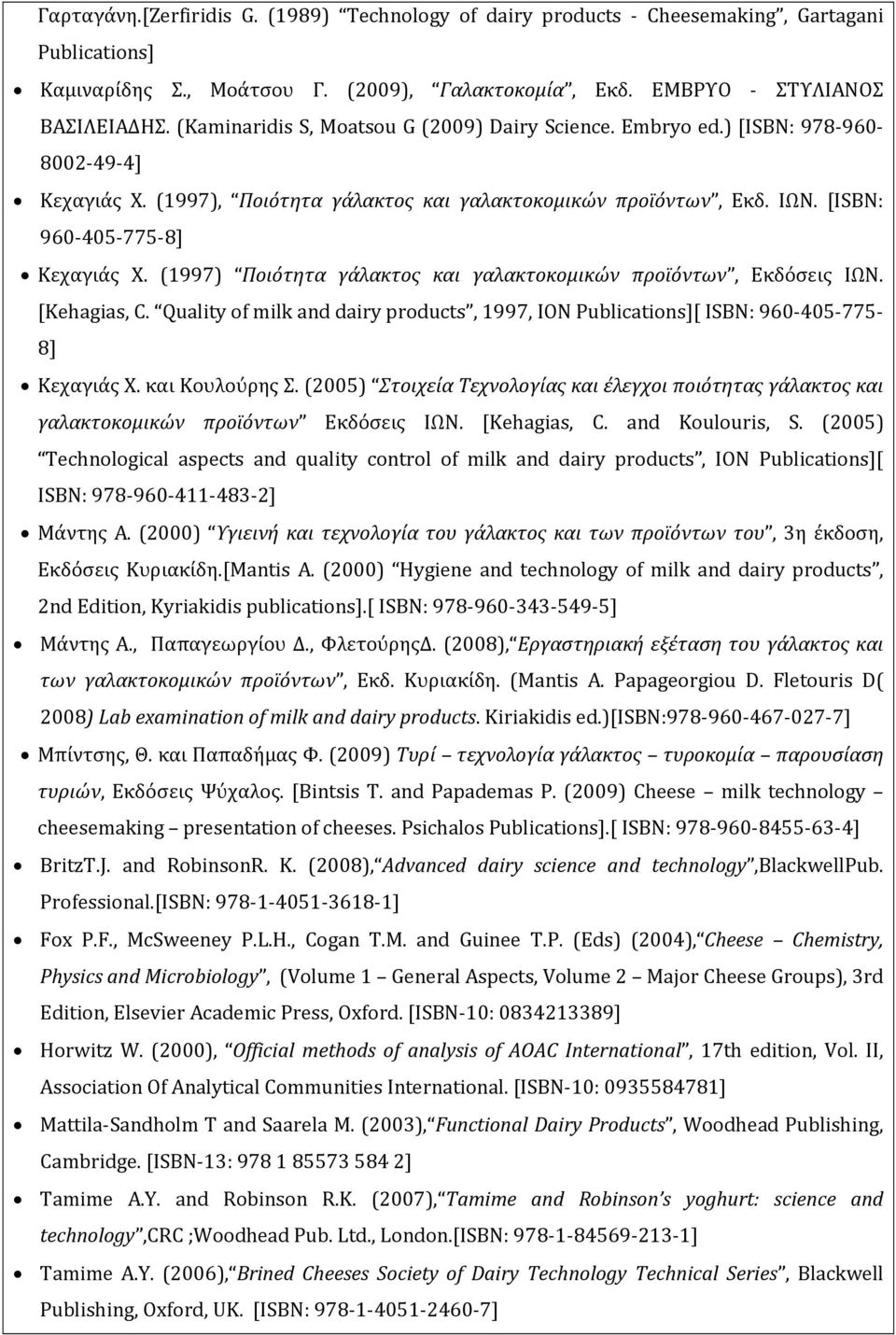 (1997) Ποιότητα γάλακτος και γαλακτοκομικών προϊόντων, Εκδόσεις ΙΩΝ. [Kehagias, C. Quality of milk and dairy products, 1997, ION Publications][ ISBN: 960-405-775-8] Κεχαγιάς Χ. και Κουλούρης Σ.