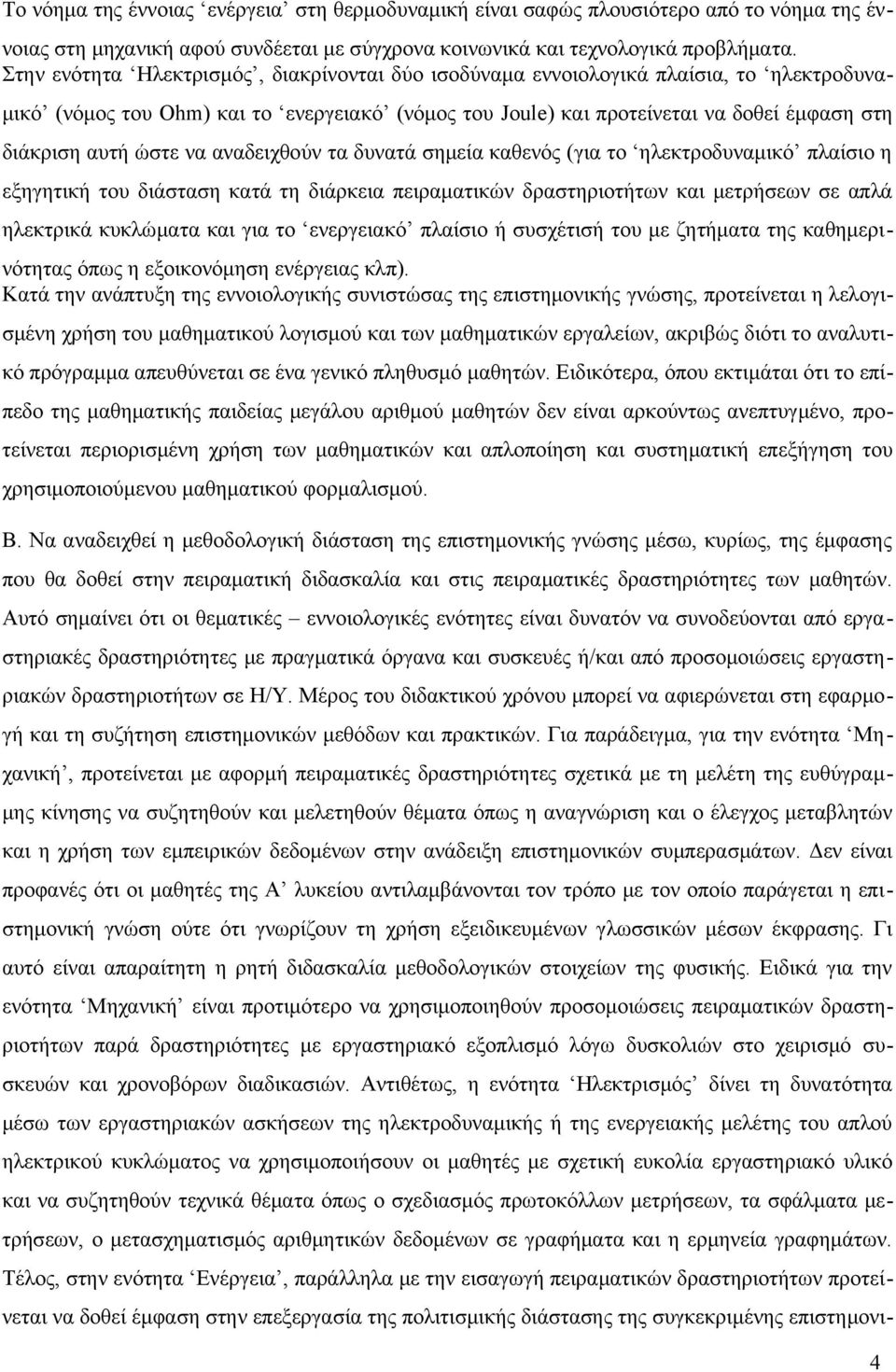 ώστε να αναδειχθούν τα δυνατά σημεία καθενός (για το ηλεκτροδυναμικό πλαίσιο η εξηγητική του διάσταση κατά τη διάρκεια πειραματικών δραστηριοτήτων και μετρήσεων σε απλά ηλεκτρικά κυκλώματα και για το