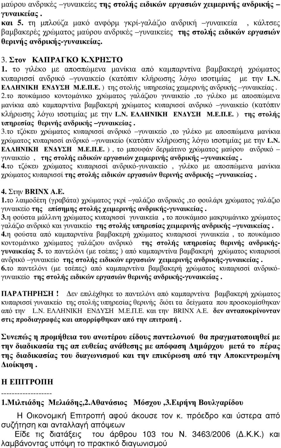 το γιλέκο µε αποσπώµενα µανίκια από καµπαρντίνα βαµβακερή χρώµατος κυπαρισσί ανδρικό γυναικείο (κατόπιν κλήρωσης λόγω ισοτιµίας µε την L.N. ΕΛΛΗΝΙΚΗ ΕΝ ΥΣΗ Μ.Ε.Π.Ε. ) της στολής υπηρεσίας χειµερινής ανδρικής γυναικείας.