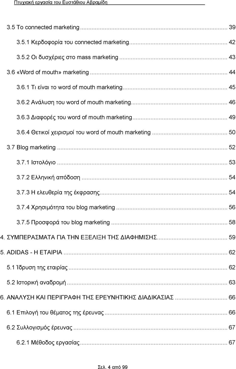 7 Blog marketing...52 3.7.1 Ιστολόγιο... 53 3.7.2 Ελληνική απόδοση...54 3.7.3 Η ελευθερία της έκφρασης...54 3.7.4 Χρησιμότητα του blog marketing... 56 3.7.5 Προσφορά του blog marketing... 58 4.
