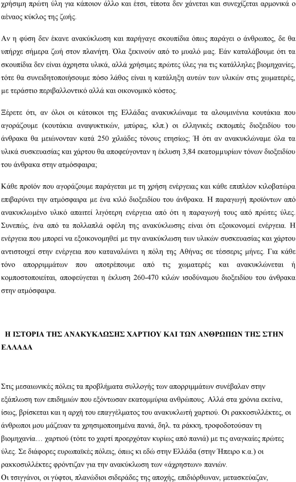 Εάν καταλάβουμε ότι τα σκουπίδια δεν είναι άχρηστα υλικά, αλλά χρήσιμες πρώτες ύλες για τις κατάλληλες βιομηχανίες, τότε θα συνειδητοποιήσουμε πόσο λάθος είναι η κατάληξη αυτών των υλικών στις