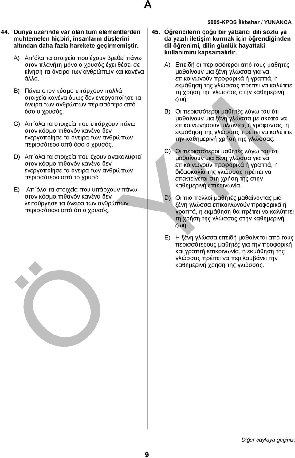 B) Πάνω στον κόσμο υπάρχουν πολλά στοιχεία κανένα όμως δεν ενεργοποίησε τα όνειρα των ανθρώπων περισσότερο από όσο ο χρυσός.
