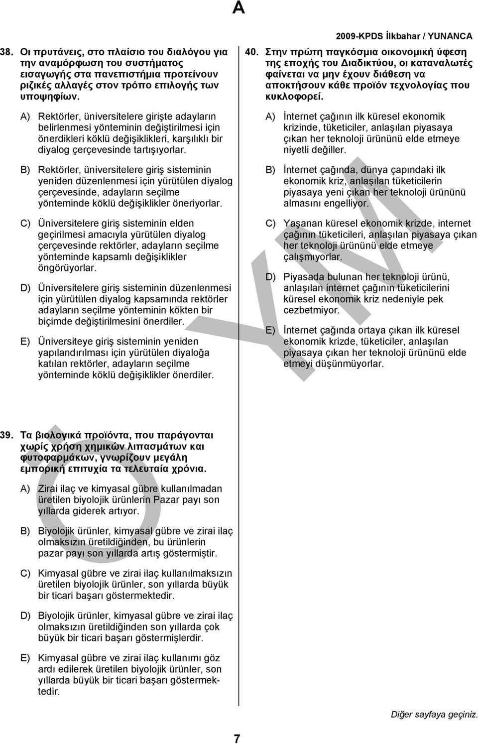 B) Rektörler, üniversitelere giriş sisteminin yeniden düzenlenmesi için yürütülen diyalog çerçevesinde, adayların seçilme yönteminde köklü değişiklikler öneriyorlar.