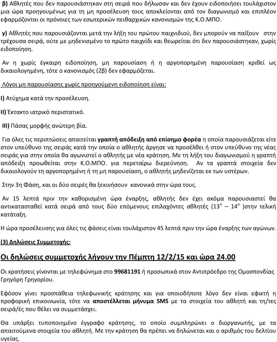 γ) Αθλητές που παρουσιάζονται μετά την λήξη του πρώτου παιχνιδιού, δεν μπορούν να παίξουν στην τρέχουσα σειρά, ούτε με μηδενισμένο το πρώτο παιχνίδι και θεωρείται ότι δεν παρουσιάστηκαν, χωρίς