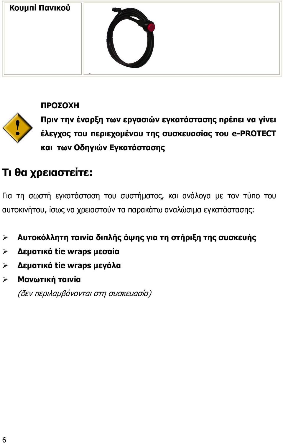 ανάλογα µε τον τύπο του αυτοκινήτου, ίσως να χρειαστούν τα παρακάτω αναλώσιµα εγκατάστασης: Αυτοκόλλητη ταινία διπλής