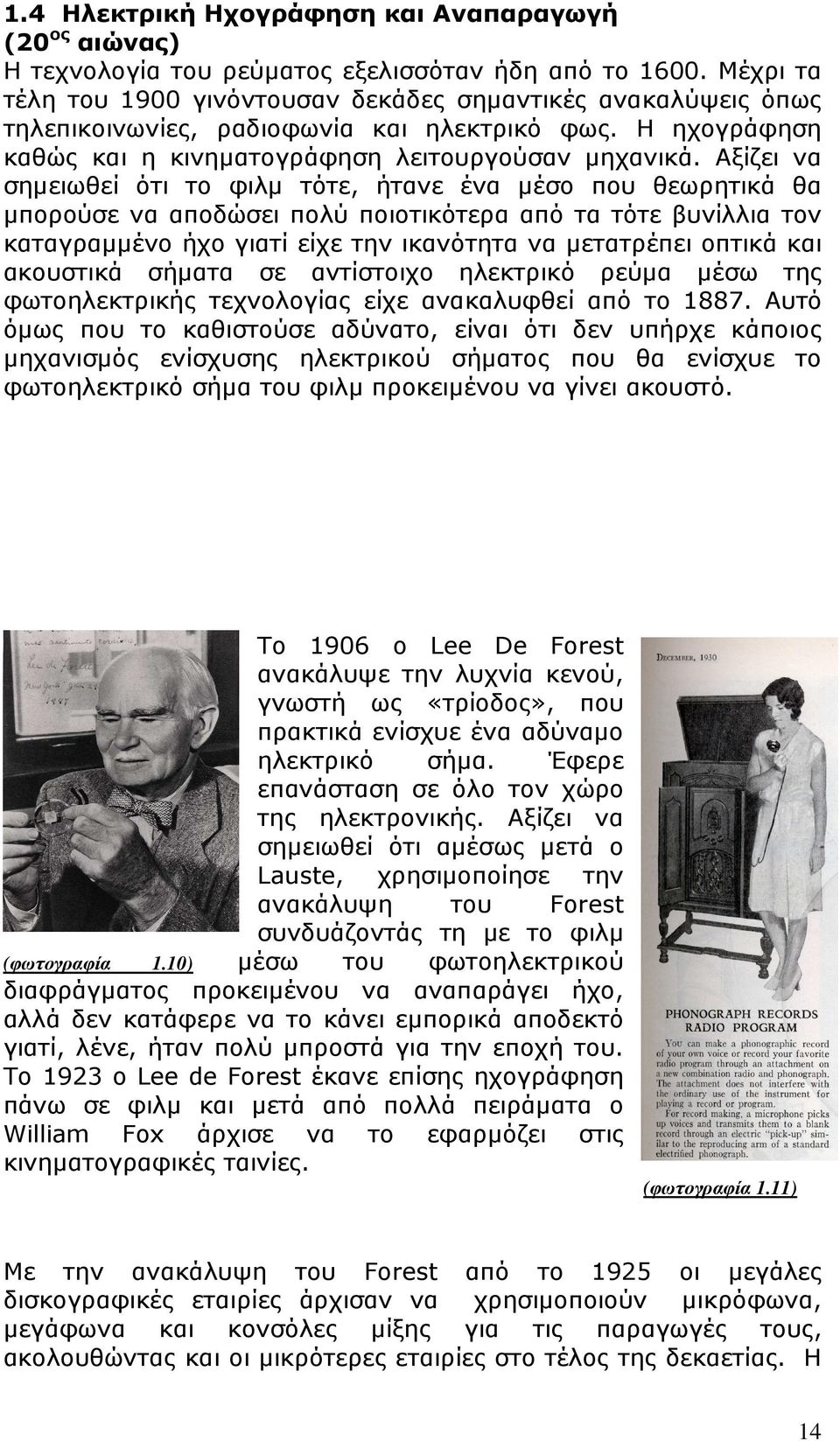 Αξίζει να σηµειωθεί ότι το φιλµ τότε, ήτανε ένα µέσο που θεωρητικά θα µπορούσε να αποδώσει πολύ ποιοτικότερα από τα τότε βυνίλλια τον καταγραµµένο ήχο γιατί είχε την ικανότητα να µετατρέπει οπτικά