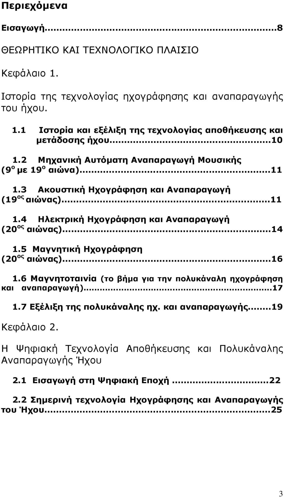 ..14 1.5 Μαγνητική Ηχογράφηση (20 ος αιώνας)...16 1.6 Μαγνητοταινία (το βήµα για την πολυκάναλη ηχογράφηση και αναπαραγωγή)...17 1.7 Εξέλιξη της πολυκάναλης ηχ. και αναπαραγωγής.