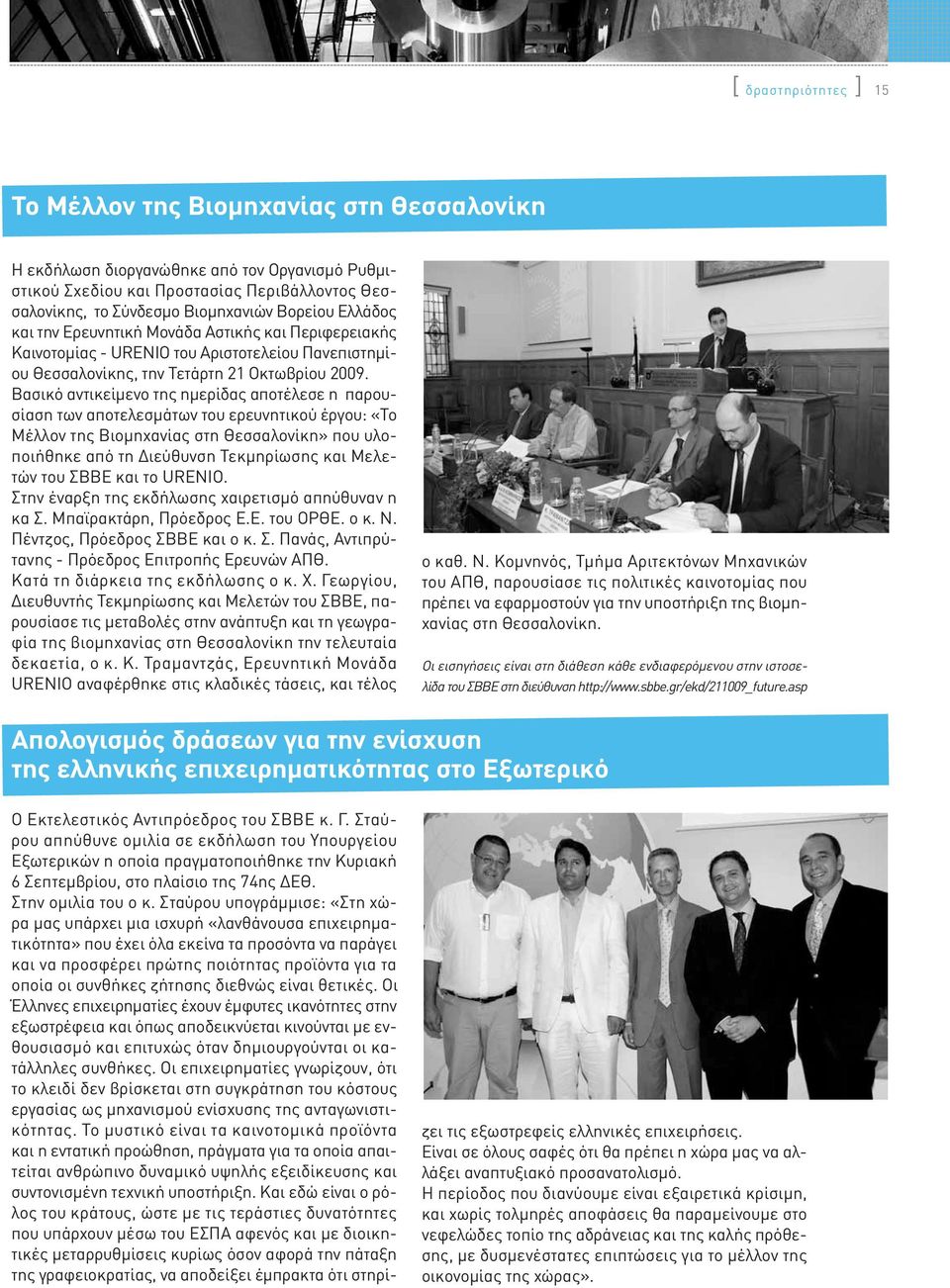Βασικό αντικείμενο της ημερίδας αποτέλεσε η παρουσίαση των αποτελεσμάτων του ερευνητικού έργου: «Το Μέλλον της Βιομηχανίας στη Θεσσαλονίκη» που υλοποιήθηκε από τη Διεύθυνση Τεκμηρίωσης και Μελετών