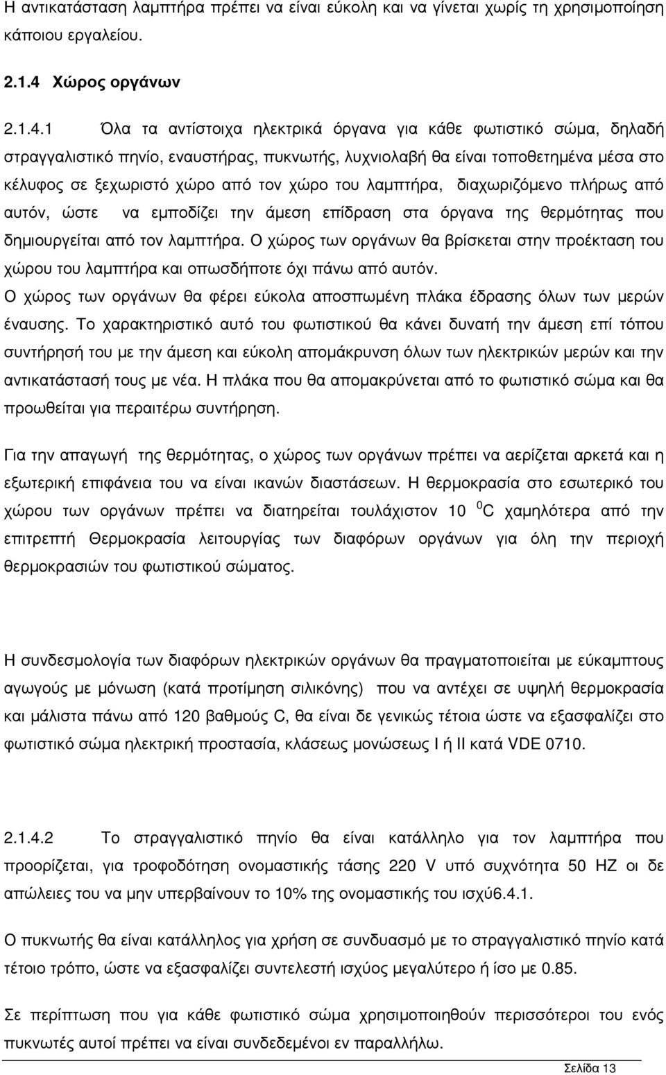 1 Όλα τα αντίστοιχα ηλεκτρικά όργανα για κάθε φωτιστικό σώµα, δηλαδή στραγγαλιστικό πηνίο, εναυστήρας, πυκνωτής, λυχνιολαβή θα είναι τοποθετηµένα µέσα στο κέλυφος σε ξεχωριστό χώρο από τον χώρο του