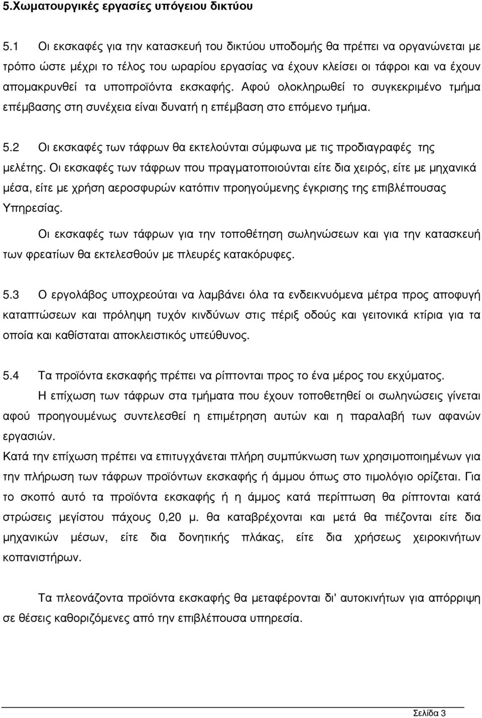 εκσκαφής. Αφού ολοκληρωθεί το συγκεκριµένο τµήµα επέµβασης στη συνέχεια είναι δυνατή η επέµβαση στο επόµενο τµήµα. 5.2 Οι εκσκαφές των τάφρων θα εκτελούνται σύµφωνα µε τις προδιαγραφές της µελέτης.