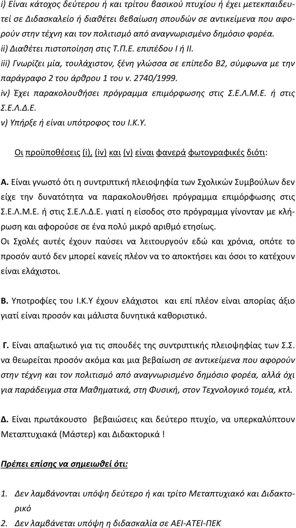 iv) Έχει παρακολουθήσει πρόγραμμα επιμόρφωσης στις Σ.Ε.Λ.Μ.Ε. ή στις Σ.Ε.Λ.Δ.Ε. v) Υπήρξε ή είναι υπότροφος του Ι.Κ.Υ. Οι προϋποθέσεις (i), (iv) και (v) είναι φανερά φωτογραφικές διότι: Α.