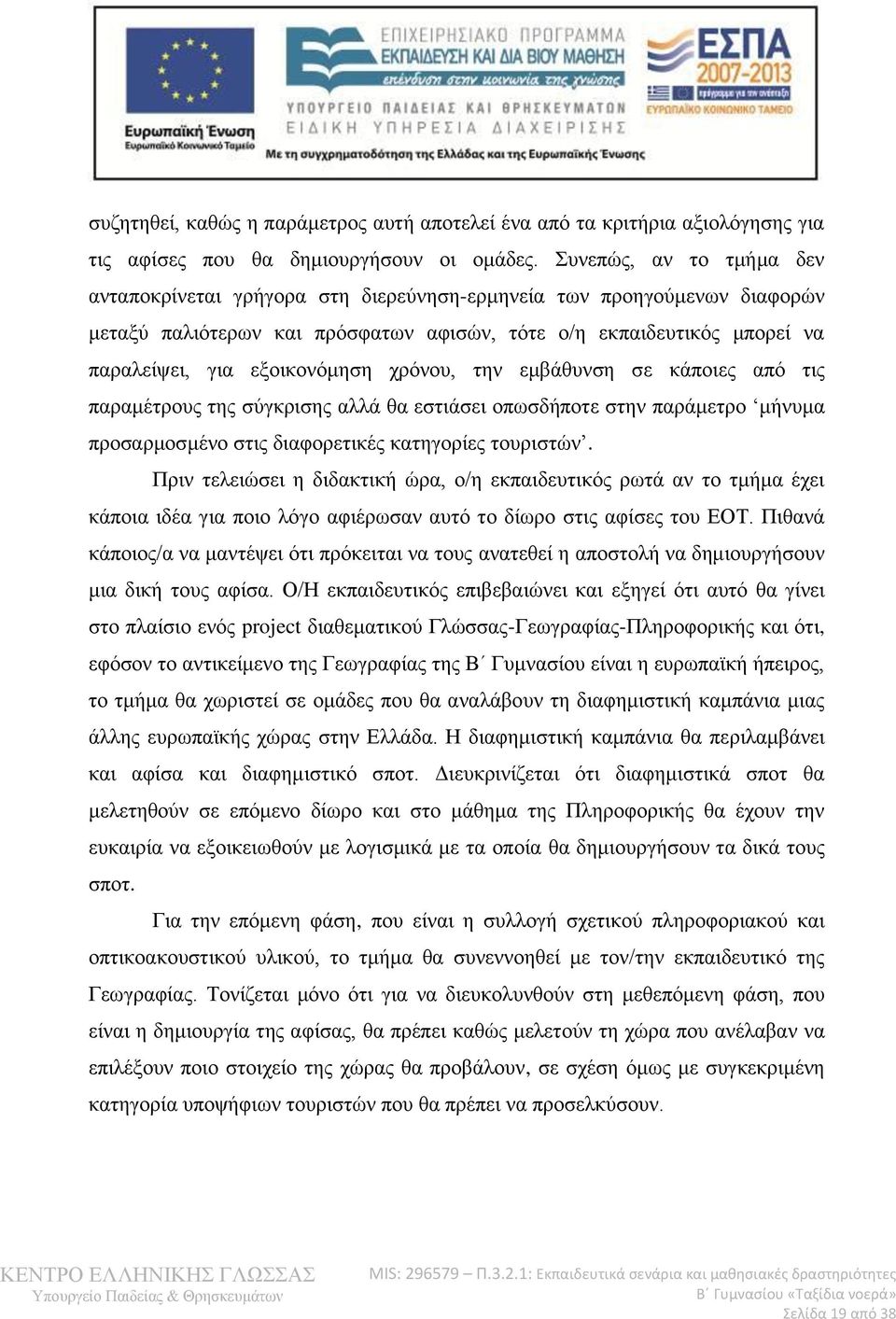 χρόνου, την εμβάθυνση σε κάποιες από τις παραμέτρους της σύγκρισης αλλά θα εστιάσει οπωσδήποτε στην παράμετρο μήνυμα προσαρμοσμένο στις διαφορετικές κατηγορίες τουριστών.