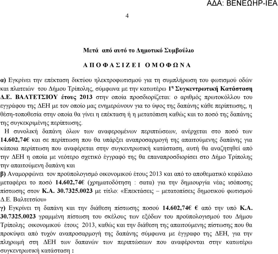 έτους 0 στην οποία προσδιορίζεται: ο αριθμός πρωτοκόλλου του εγγράφου της ΔΕΗ με τον οποίο μας ενημερώνουν για το ύψος της δαπάνης κάθε περίπτωσης, η θέση-τοποθεσία στην οποία θα γίνει η επέκταση ή η