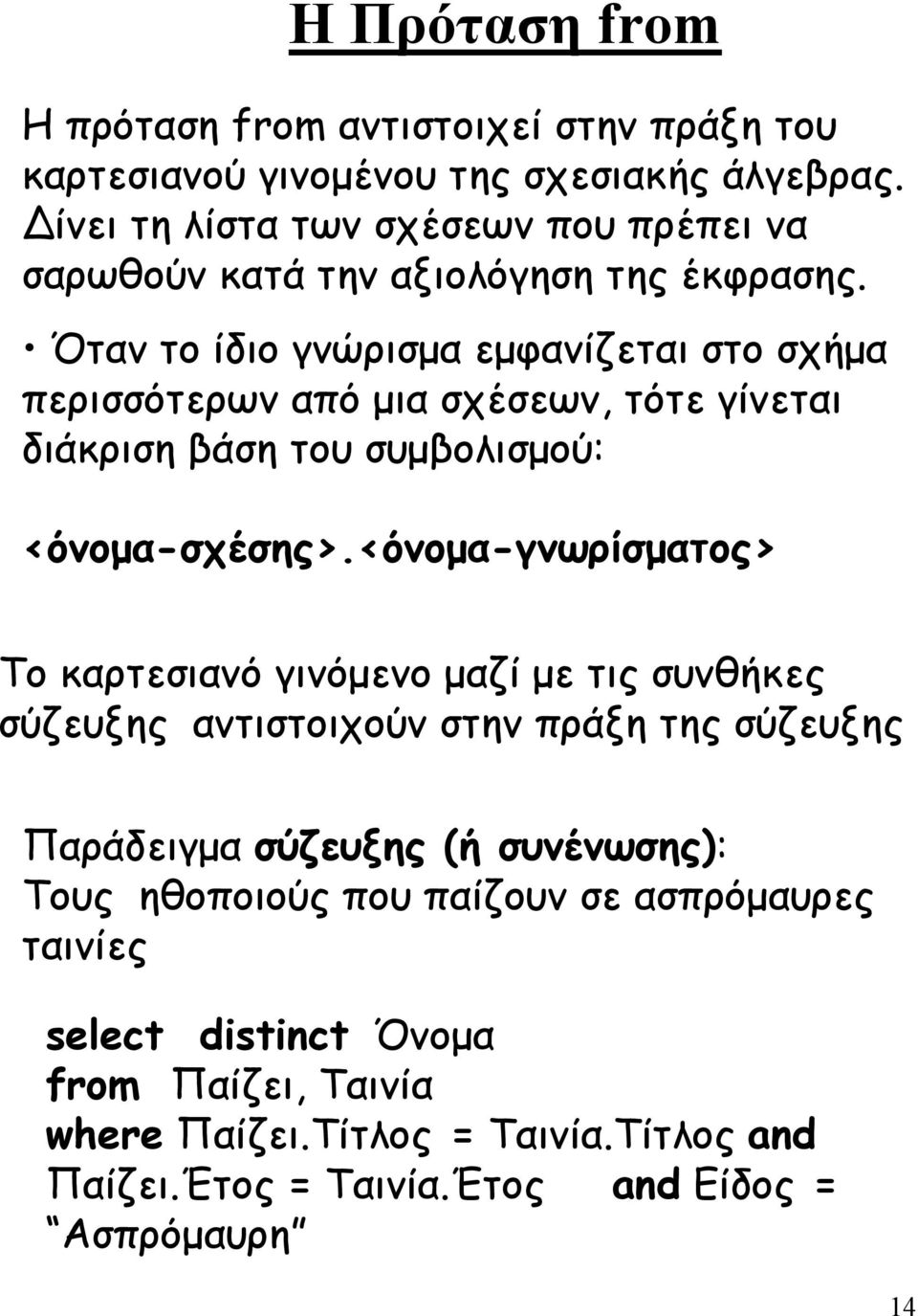 Όταν το ίδιο γνώρισµα εµφανίζεται στο σχήµα περισσότερων από µια σχέσεων, τότε γίνεται διάκριση βάση του συµβολισµού: <όνοµα-σχέσης>.