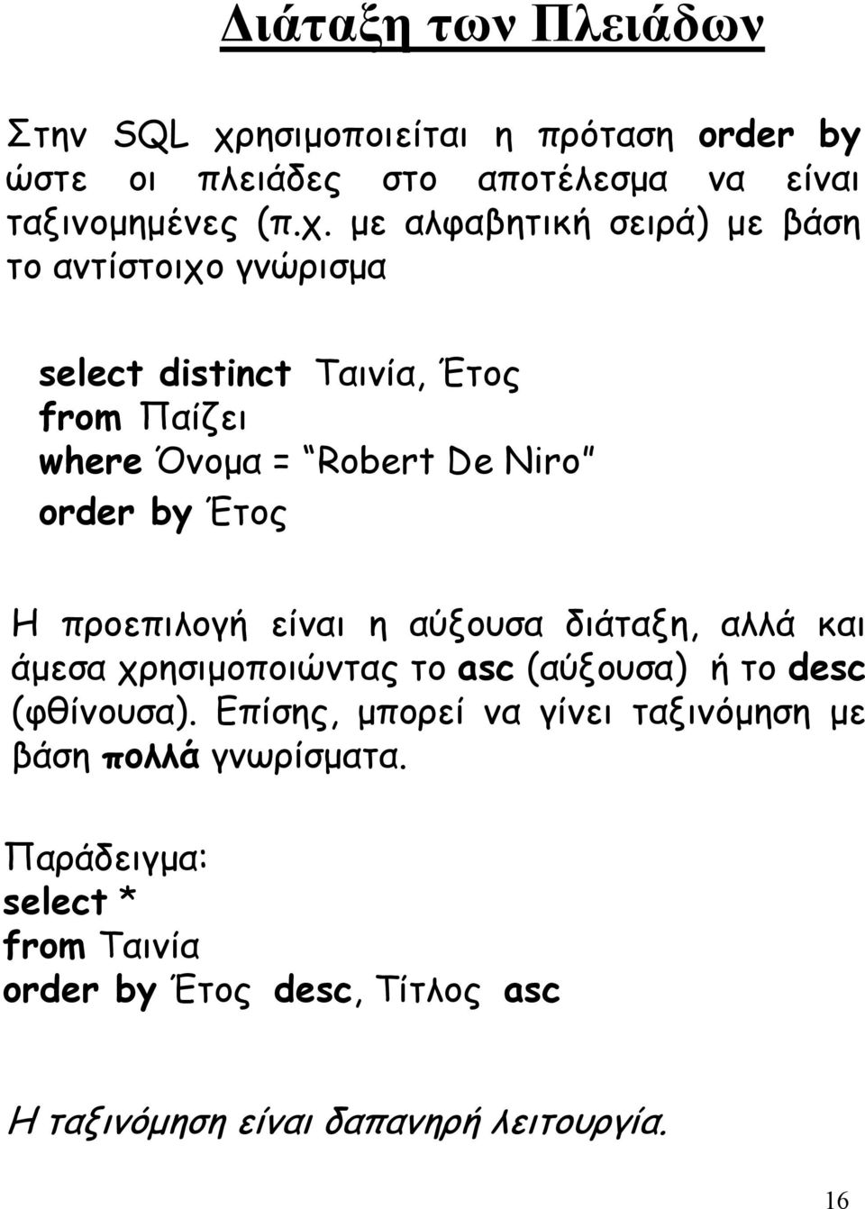 µε αλφαβητική σειρά) µε βάση τo αντίστοιχο γνώρισµα select distinct Ταινία, Έτος from Παίζει where Όνοµα = Robert De Niro order by