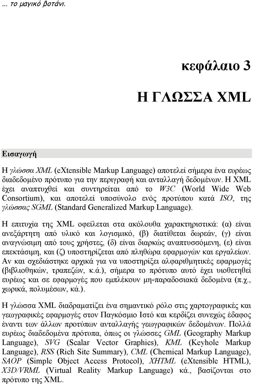H επιτυχία της XML οφείλεται στα ακόλουθα χαρακτηριστικά: (α) είναι ανεξάρτητη από υλικό και λογισμικό, (β) διατίθεται δωρεάν, (γ) είναι αναγνώσιμη από τους χρήστες, (δ) είναι διαρκώς αναπτυσσόμενη,