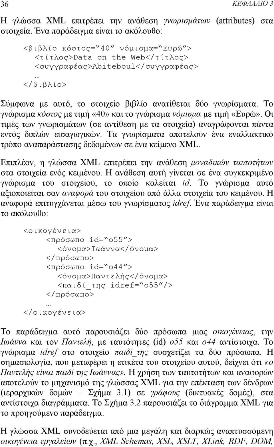 γνωρίσματα. Το γνώρισμα κόστος με τιμή «40» και το γνώρισμα νόμισμα με τιμή «Ευρώ». Οι τιμές των γνωρισμάτων (σε αντίθεση με τα στοιχεία) αναγράφονται πάντα εντός διπλών εισαγωγικών.