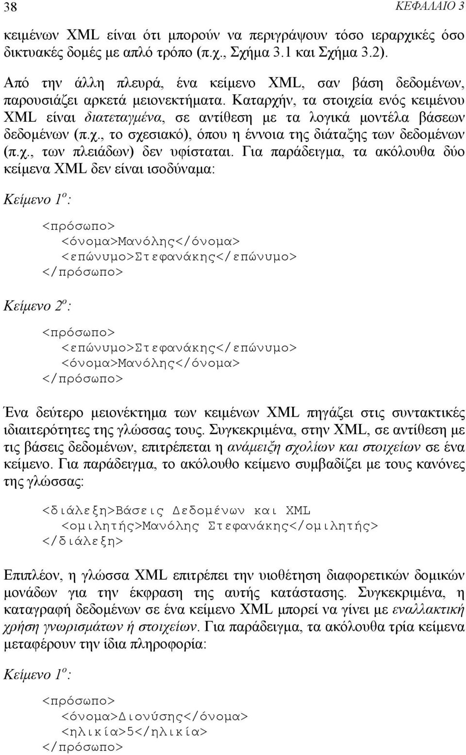 Καταρχήν, τα στοιχεία ενός κειμένου XML είναι διατεταγμένα, σε αντίθεση με τα λογικά μοντέλα βάσεων δεδομένων (π.χ., το σχεσιακό), όπου η έννοια της διάταξης των δεδομένων (π.χ., των πλειάδων) δεν υφίσταται.