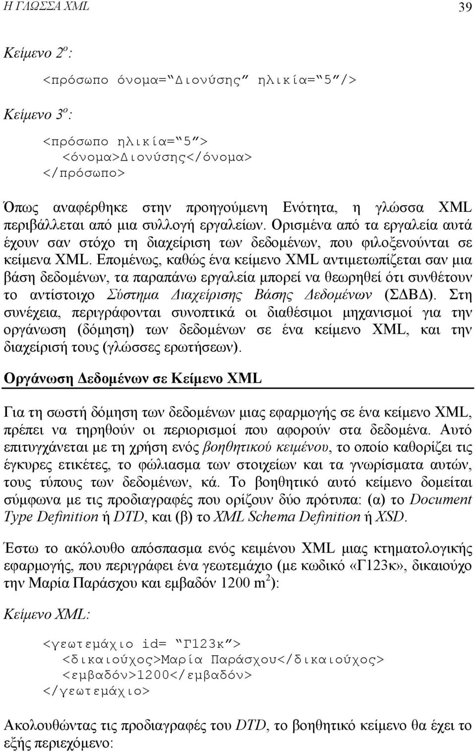 Επομένως, καθώς ένα κείμενο XML αντιμετωπίζεται σαν μια βάση δεδομένων, τα παραπάνω εργαλεία μπορεί να θεωρηθεί ότι συνθέτουν το αντίστοιχο Σύστημα Διαχείρισης Βάσης Δεδομένων (ΣΔΒΔ).
