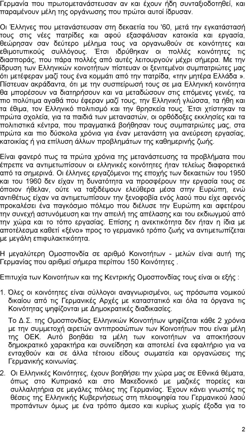 και εθιμοτυπικούς συλλόγους. Έτσι ιδρύθηκαν οι πολλές κοινότητες τις διασποράς, που πάρα πολλές από αυτές λειτουργούν μέχρι σήμερα.