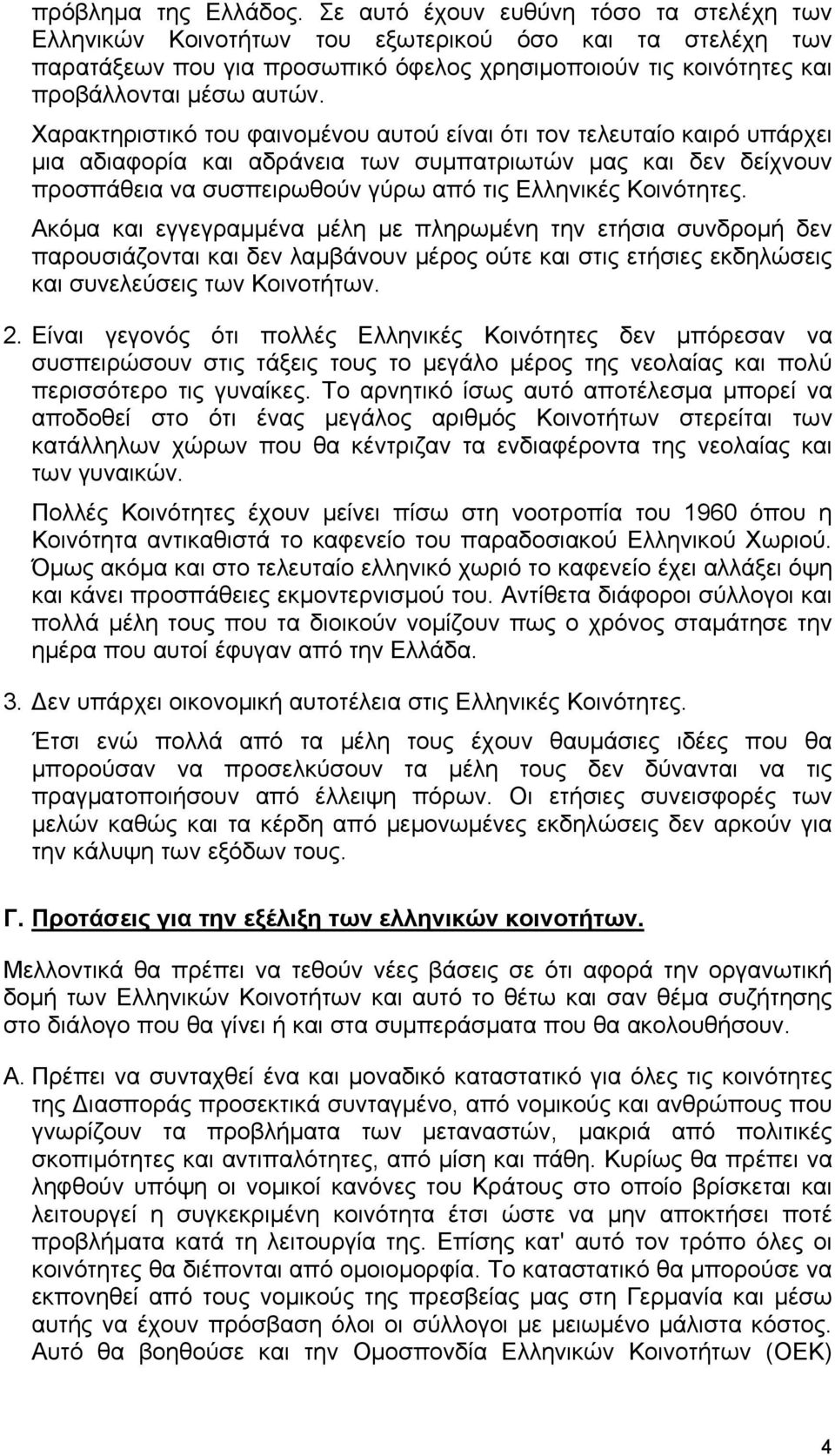 Χαρακτηριστικό του φαινομένου αυτού είναι ότι τον τελευταίο καιρό υπάρχει μια αδιαφορία και αδράνεια των συμπατριωτών μας και δεν δείχνουν προσπάθεια να συσπειρωθούν γύρω από τις Ελληνικές Κοινότητες.