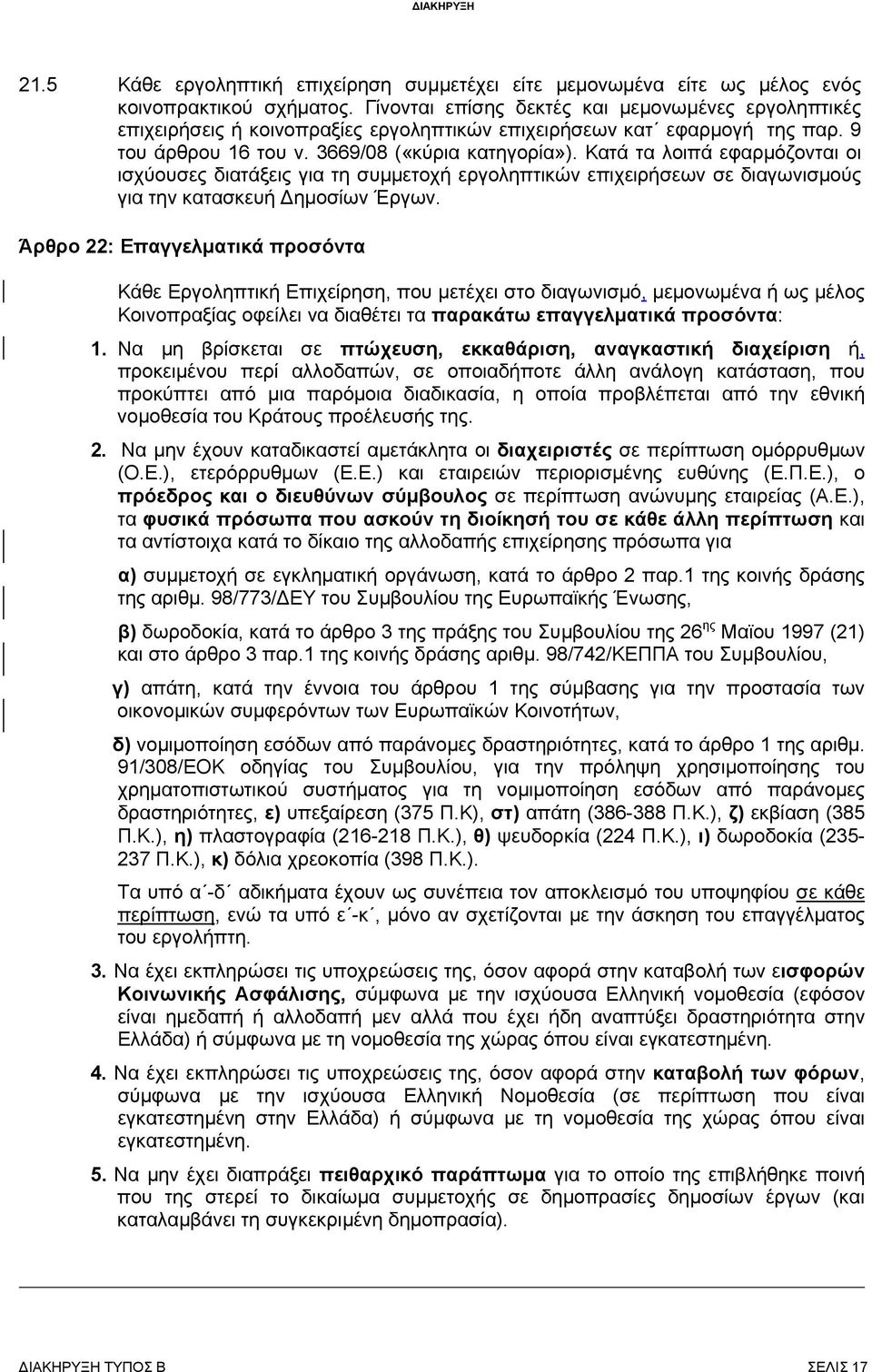 Κατά τα λοιπά εφαρμόζονται οι ισχύουσες διατάξεις για τη συμμετοχή εργοληπτικών επιχειρήσεων σε διαγωνισμούς για την κατασκευή ημοσίων Έργων.