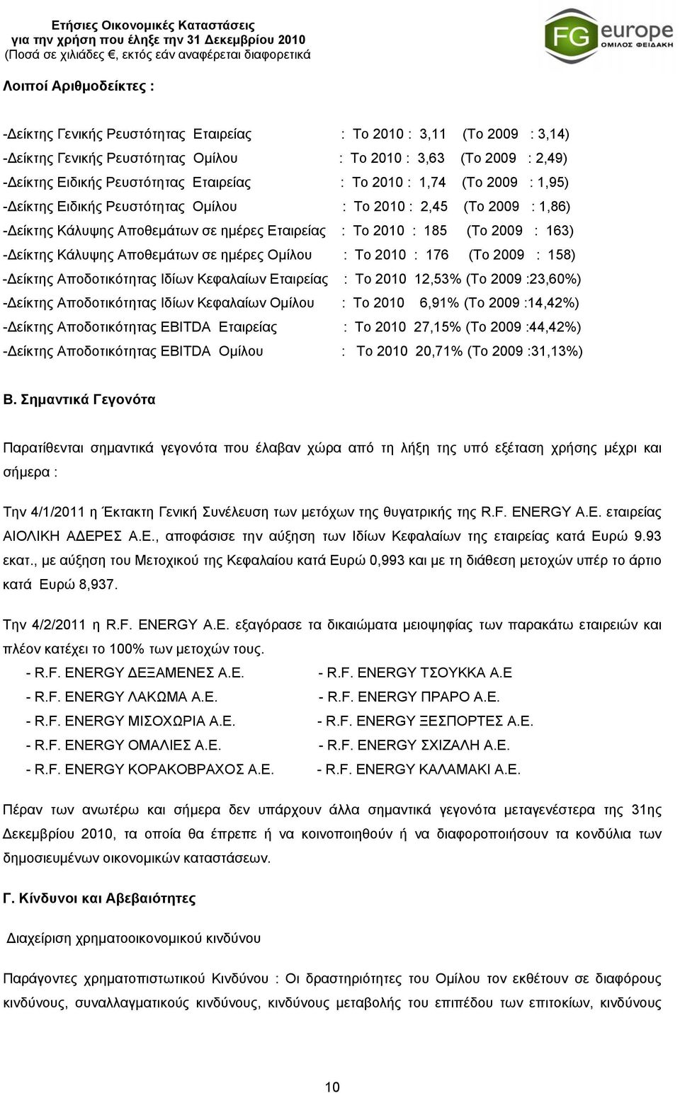 -Δείκτης Κάλυψης Αποθεμάτων σε ημέρες Εταιρείας : Το 2010 : 185 (Το 2009 : 163) -Δείκτης Κάλυψης Αποθεμάτων σε ημέρες Ομίλου : Το 2010 : 176 (Το 2009 : 158) -Δείκτης Αποδοτικότητας Ιδίων Κεφαλαίων