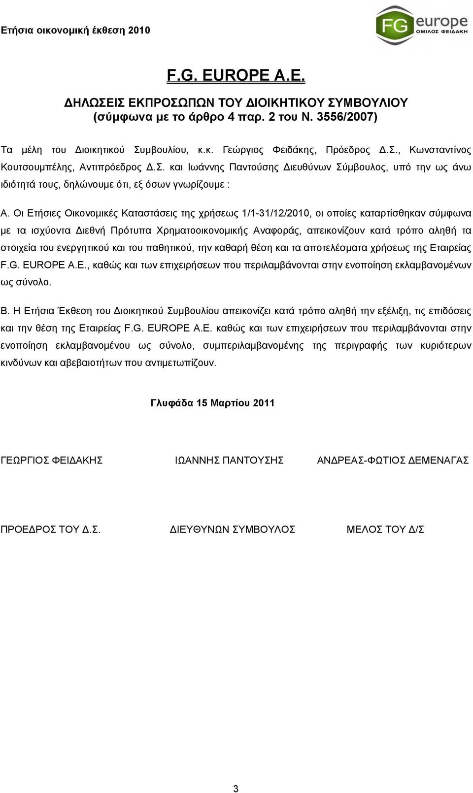 Οι Ετήσιες Οικονομικές Καταστάσεις της χρήσεως 1/1-31/12/2010, οι οποίες καταρτίσθηκαν σύμφωνα με τα ισχύοντα Διεθνή Πρότυπα Χρηματοοικονομικής Αναφοράς, απεικονίζουν κατά τρόπο αληθή τα στοιχεία του
