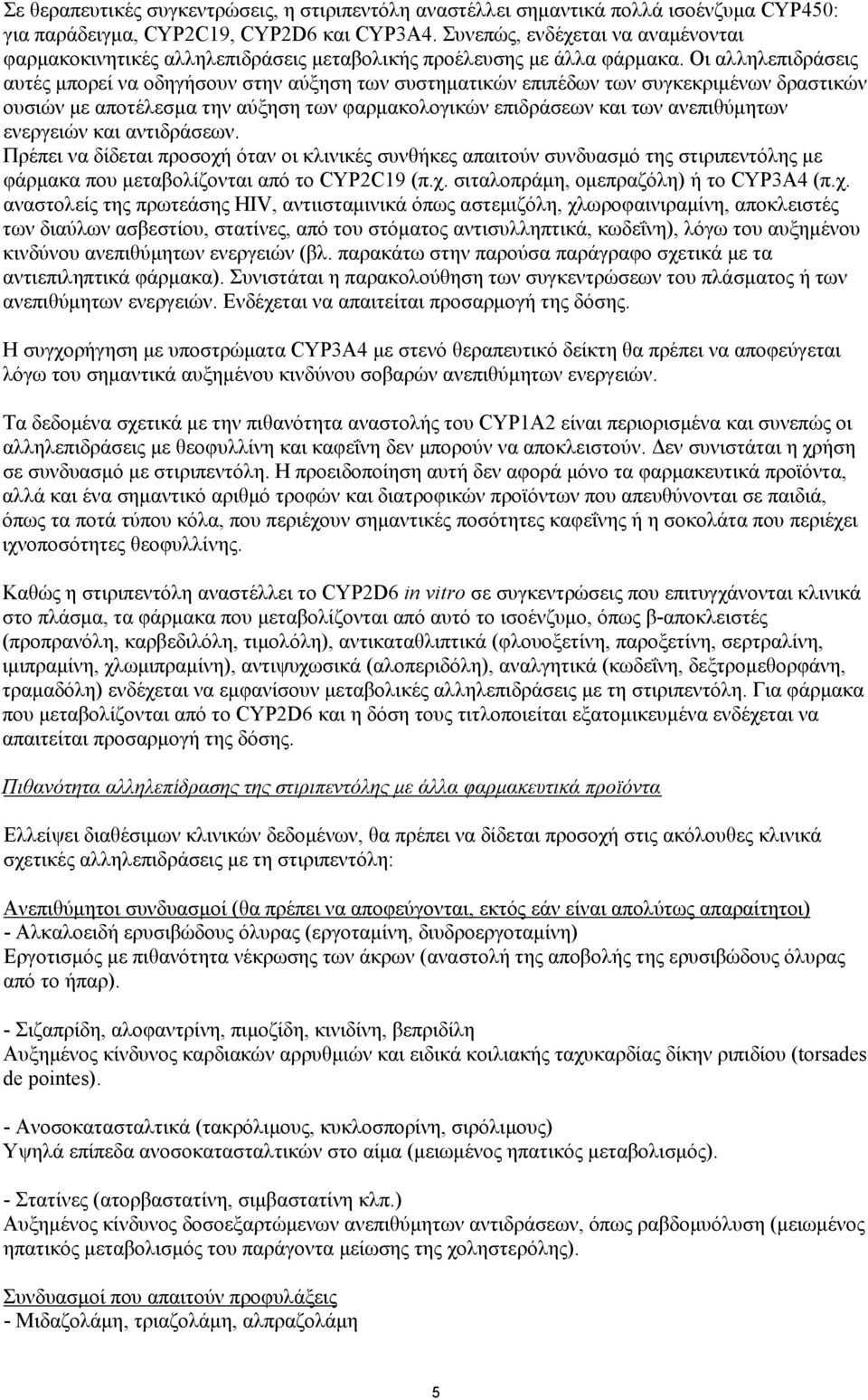 Οι αλληλεπιδράσεις αυτές μπορεί να οδηγήσουν στην αύξηση των συστηματικών επιπέδων των συγκεκριμένων δραστικών ουσιών με αποτέλεσμα την αύξηση των φαρμακολογικών επιδράσεων και των ανεπιθύμητων