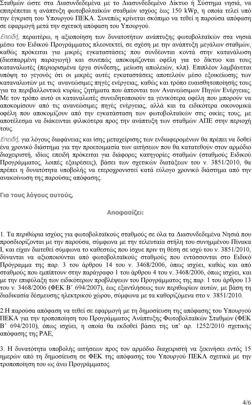 Επειδή, περαιτέρω, η αξιοποίηση των δυνατοτήτων ανάπτυξης φωτοβολταϊκών στα νησιά μέσω του Ειδικού Προγράμματος πλεονεκτεί, σε σχέση με την ανάπτυξη μεγάλων σταθμών, καθώς πρόκειται για μικρές