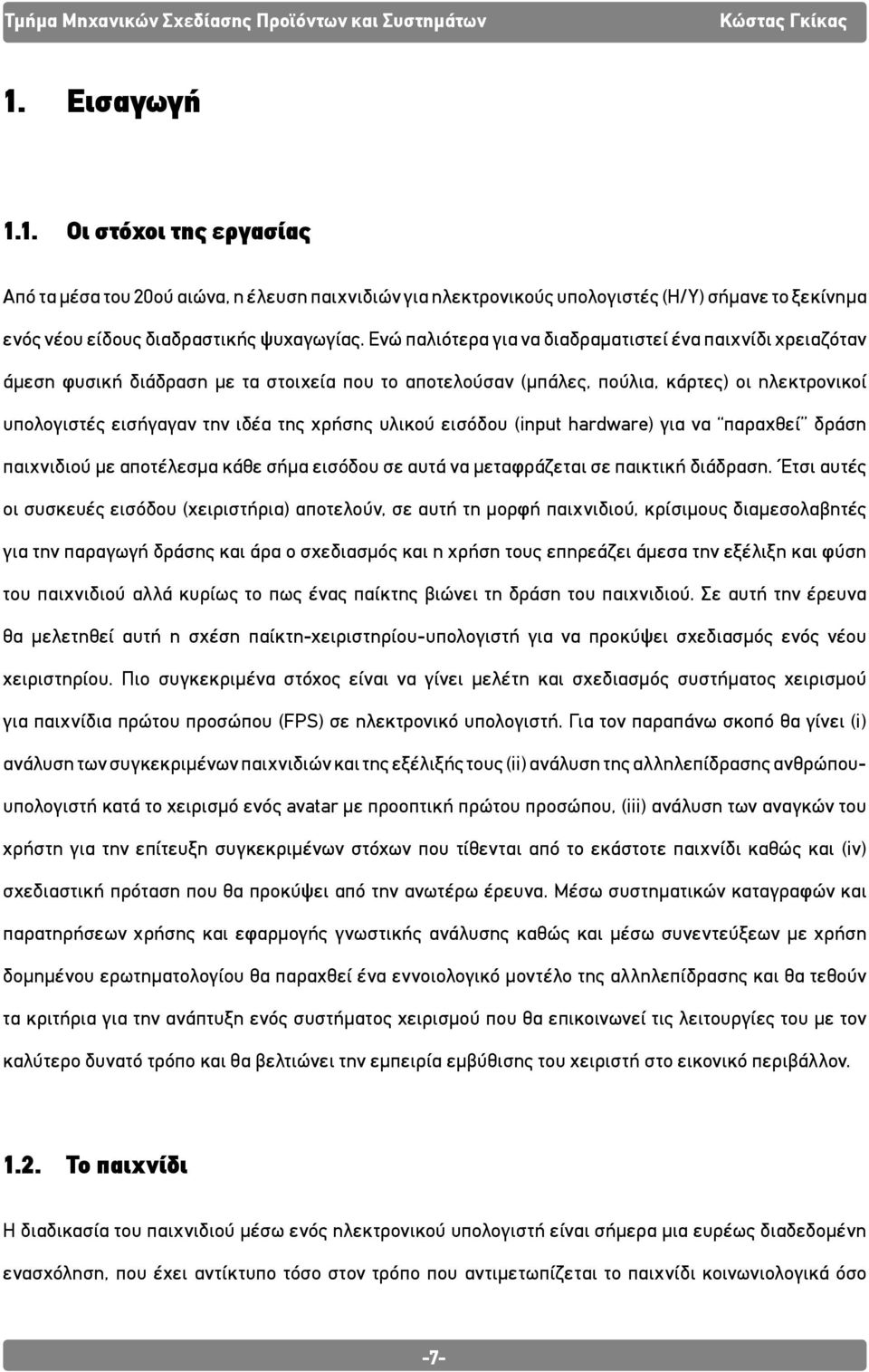 υλικού εισόδου (input hardware) για να παραχθεί δράση παιχνιδιού με αποτέλεσμα κάθε σήμα εισόδου σε αυτά να μεταφράζεται σε παικτική διάδραση.