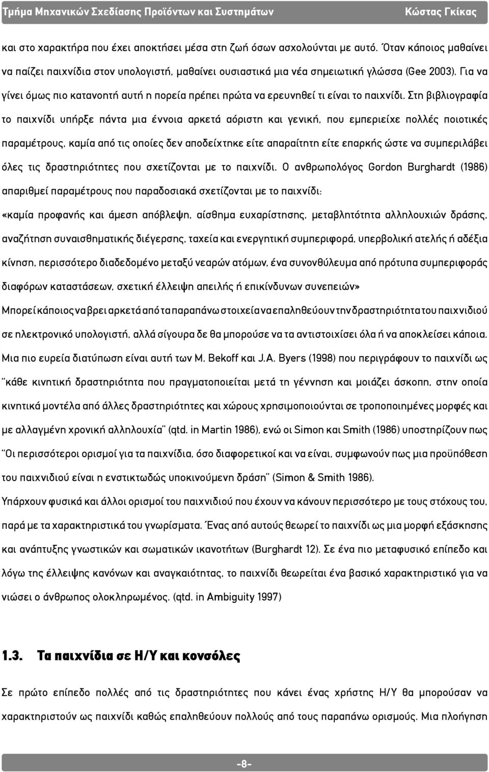 Στη βιβλιογραφία το παιχνίδι υπήρξε πάντα μια έννοια αρκετά αόριστη και γενική, που εμπεριείχε πολλές ποιοτικές παραμέτρους, καμία από τις οποίες δεν αποδείχτηκε είτε απαραίτητη είτε επαρκής ώστε να