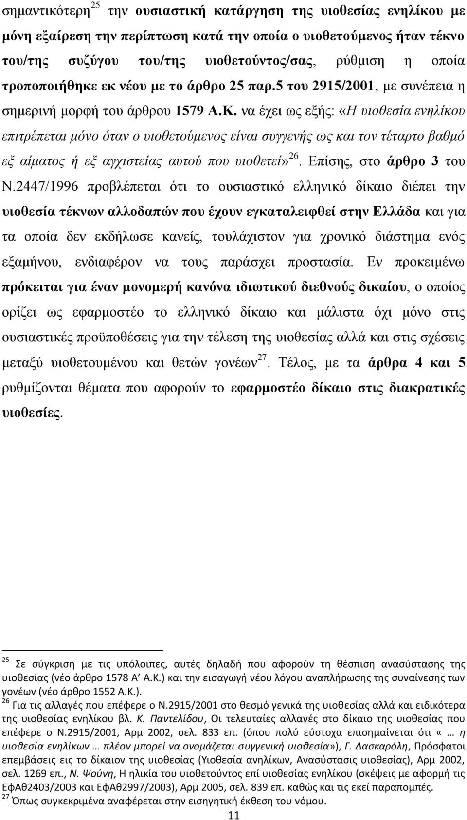 λα έρεη σο εμήο: «Η πηνζεζία ελειίθνπ επηηξέπεηαη κφλν φηαλ ν πηνζεηνχκελνο είλαη ζπγγελήο σο θαη ηνλ ηέηαξην βαζκφ εμ αίκαηνο ή εμ αγρηζηείαο απηνχ πνπ πηνζεηεί» 26. Δπίζεο, ζην άξζξν 3 ηνπ Ν.
