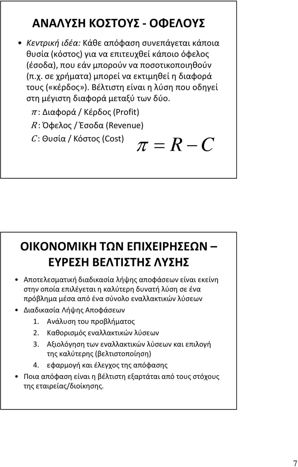 π : Διαφορά / Κέρδος (Profit) R: Όφελος / Έσοδα (Revenue) C: Θυσία / Κόστος(Cost) π = R C ΟΙΚΟΝΟΜΙΚΗ ΤΩΝ ΕΠΙΧΕΙΡΗΣΕΩΝ ΕΥΡΕΣΗ ΒΕΛΤΙΣΤΗΣ ΛΥΣΗΣ Αποτελεσματική διαδικασία λήψης αποφάσεων είναι εκείνη