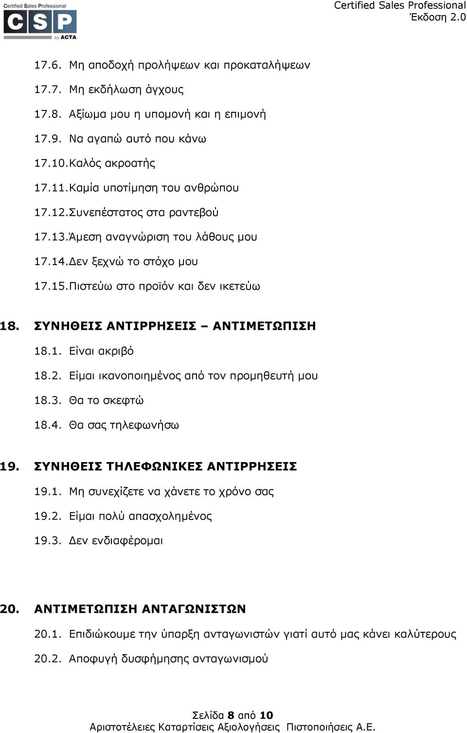 ΣΥΝΗΘΕΙΣ ΑΝΤΙΡΡΗΣΕΙΣ ΑΝΤΙΜΕΤΩΠΙΣΗ 18.1. Είναι ακριβό 18.2. Είμαι ικανοποιημένος από τον προμηθευτή μου 18.3. Θα το σκεφτώ 18.4. Θα σας τηλεφωνήσω 19. ΣΥΝΗΘΕΙΣ ΤΗΛΕΦΩΝΙΚΕΣ ΑΝΤΙΡΡΗΣΕΙΣ 19.1. Μη συνεχίζετε να χάνετε το χρόνο σας 19.
