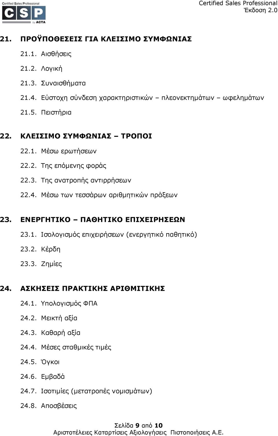 Μέσω των τεσσάρων αριθμητικών πράξεων 23. ΕΝΕΡΓΗΤΙΚΟ ΠΑΘΗΤΙΚΟ ΕΠΙΧΕΙΡΗΣΕΩΝ 23.1. Ισολογισμός επιχειρήσεων (ενεργητικό παθητικό) 23.2. Κέρδη 23.3. Ζημίες 24.