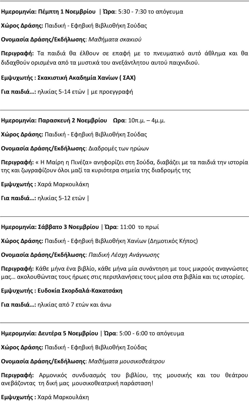 της Για παιδιά : ηλικίας 5-12 ετών Ημερομηνία: Σάββατο 3 Νοεμβρίου Ώρα: 11:00 το πρωί Ονομασία Δράσης/Εκδήλωσης: Παιδική Λέσχη Ανάγνωσης Περιγραφή: Κάθε μήνα ένα βιβλίο, κάθε μήνα μία συνάντηση με